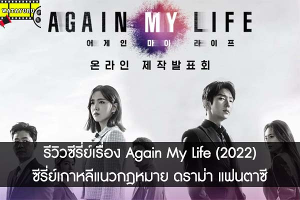 รีวิวซีรี่ย์เรื่อง Again My Life (2022) ซีรี่ย์เกาหลีแนวกฎหมาย ดราม่า แฟนตาซี