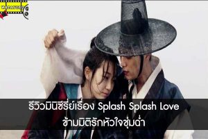 รีวิวมินิซีรี่ย์เรื่อง Splash Splash Love ข้ามมิติรักหัวใจชุ่มฉ่ำ