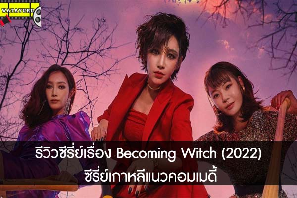 รีวิวซีรี่ย์เรื่อง Becoming Witch (2022) ซีรี่ย์เกาหลีแนวคอมเมดี้