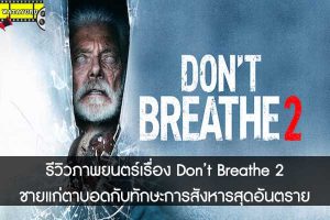 รีวิวภาพยนตร์เรื่อง Don’t Breathe 2 ชายแก่ตาบอดกับทักษะการสังหารสุดอันตราย